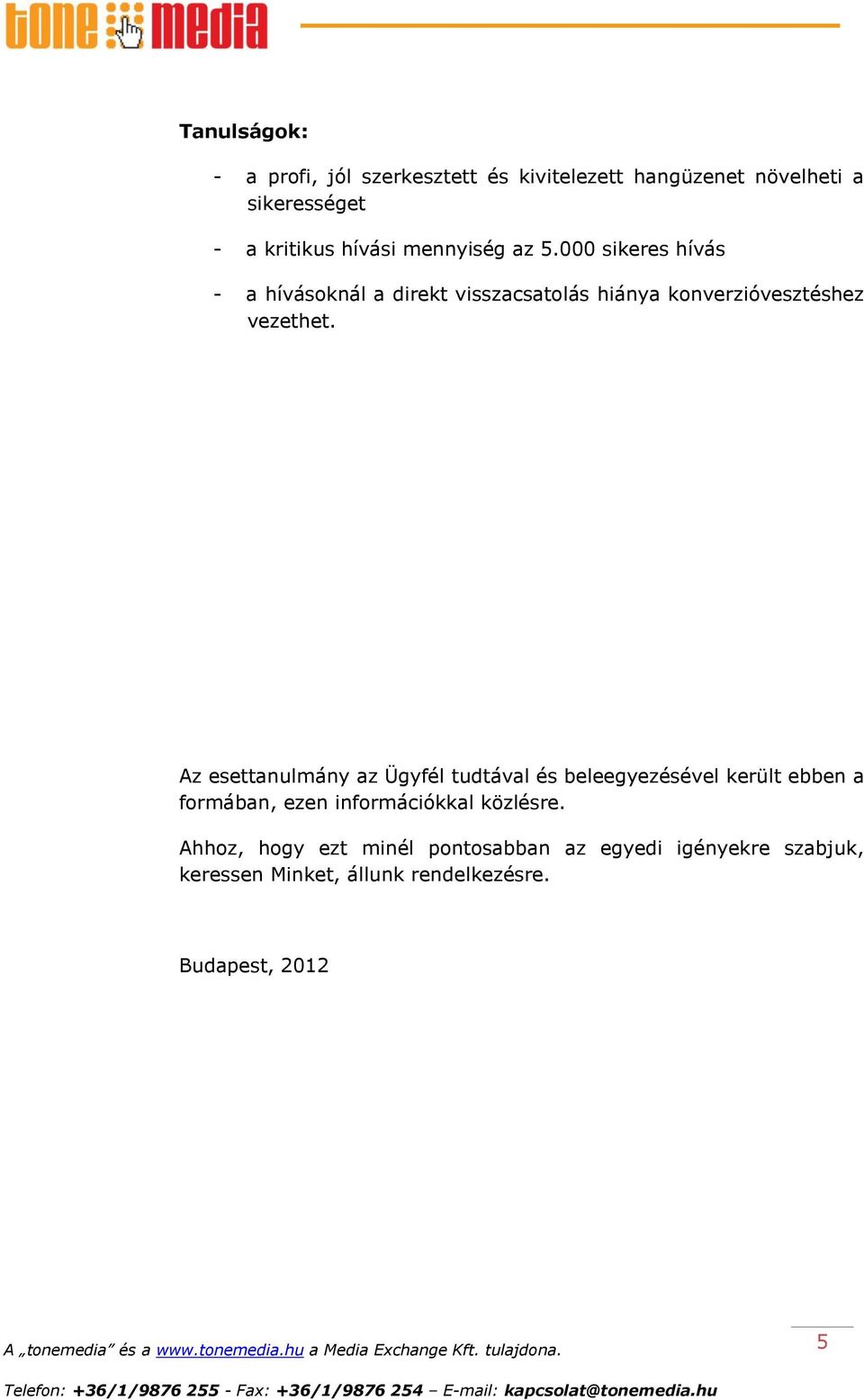 Az esettanulmány az Ügyfél tudtával és beleegyezésével került ebben a formában, ezen információkkal közlésre.