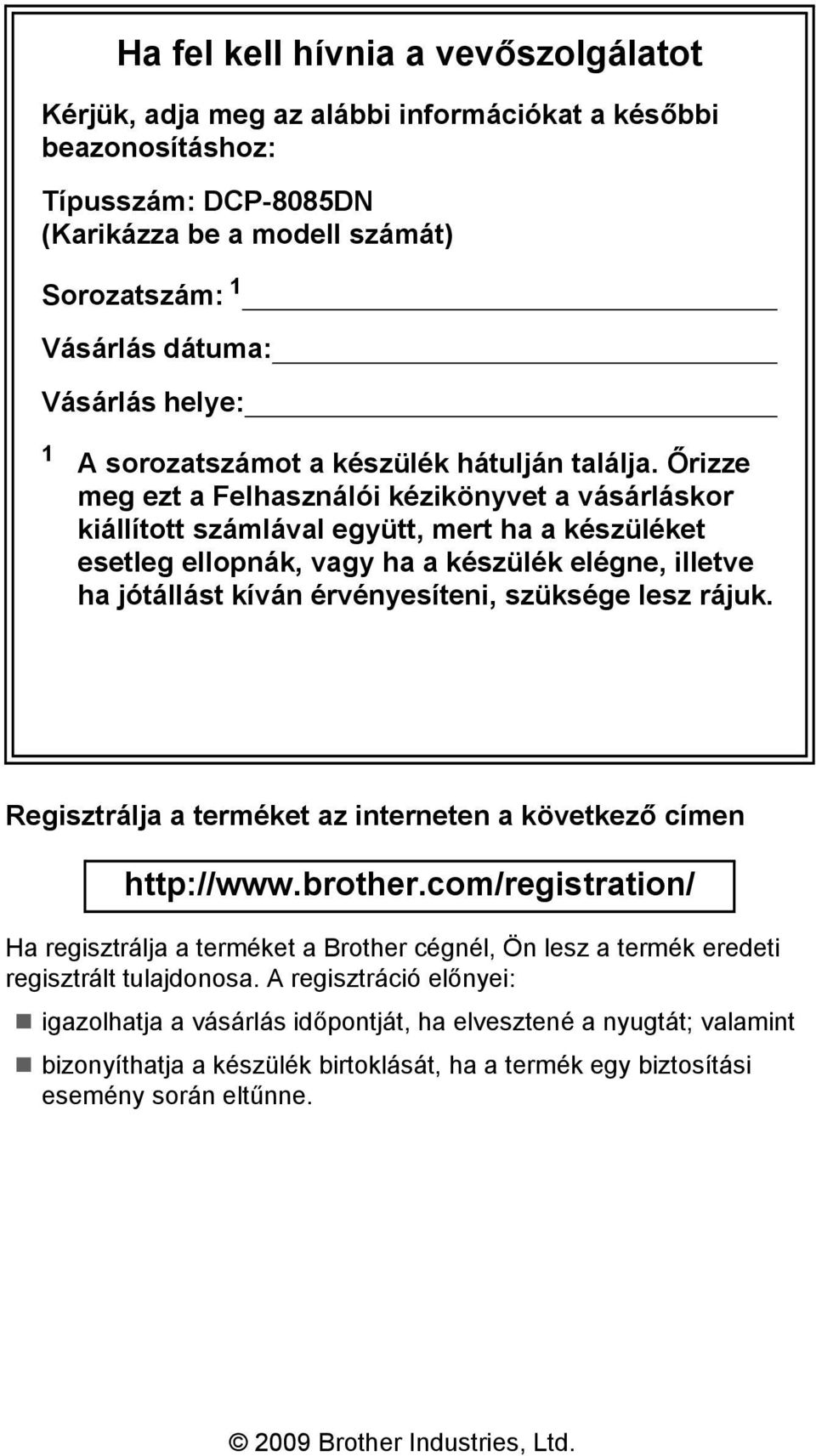 Őrizze meg ezt a Felhasználói kézikönyvet a vásárláskor kiállított számlával együtt, mert ha a készüléket esetleg ellopnák, vagy ha a készülék elégne, illetve ha jótállást kíván érvényesíteni,