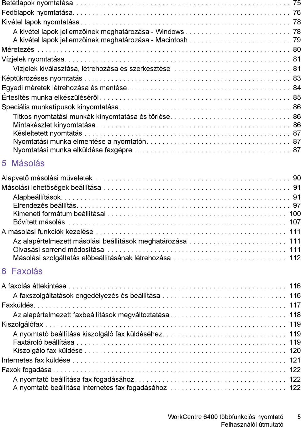 ......................... 79 Méretezés................................................................. 80 Vízjelek nyomtatása.......................................................... 81 Vízjelek kiválasztása, létrehozása és szerkesztése.