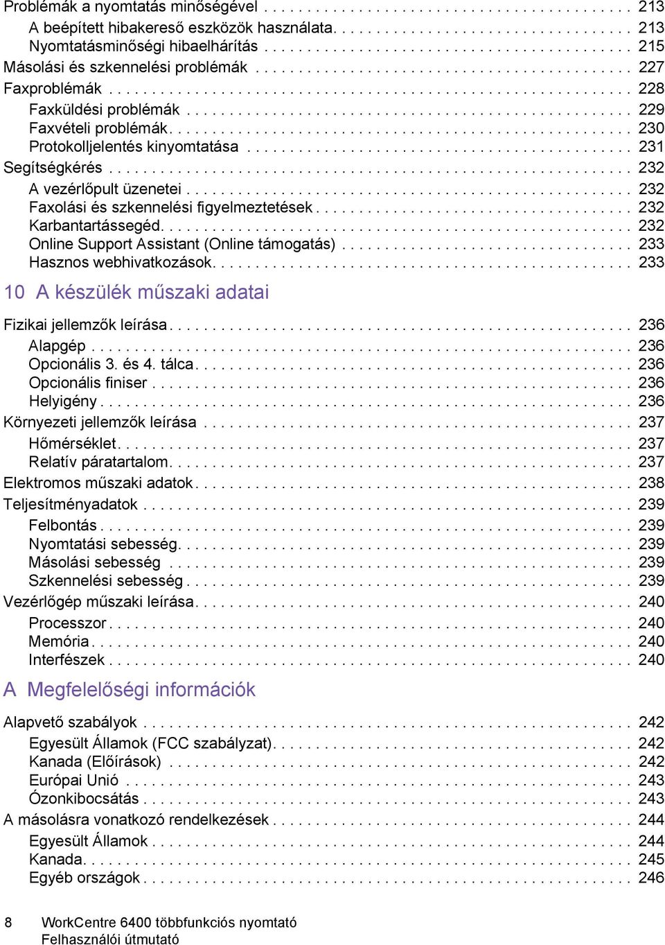 ................................................... 229 Faxvételi problémák...................................................... 230 Protokolljelentés kinyomtatása............................................. 231 Segítségkérés.