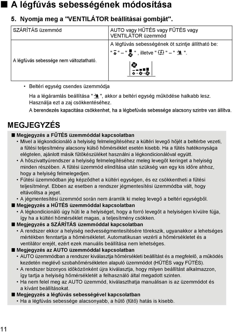 Beltéri egység csendes üzemmódja Ha a légáramlás beállítása " ", akkor a beltéri egység működése halkabb lesz. Használja ezt a zaj csökkentéséhez.