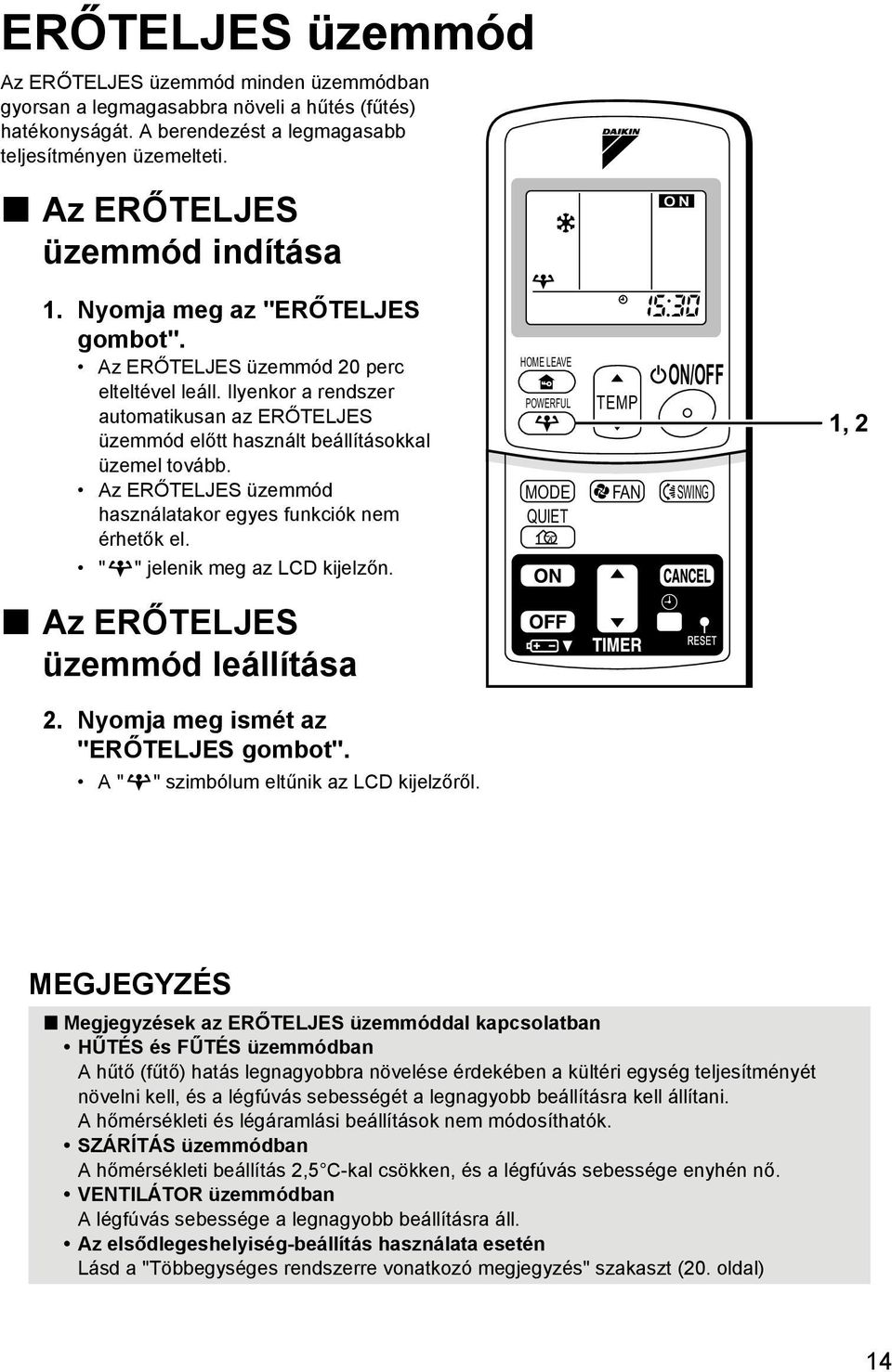 Ilyenkor a rendszer automatikusan az ERŐTELJES üzemmód előtt használt beállításokkal üzemel tovább. Az ERŐTELJES üzemmód használatakor egyes funkciók nem érhetők el. " " jelenik meg az LCD kijelzőn.