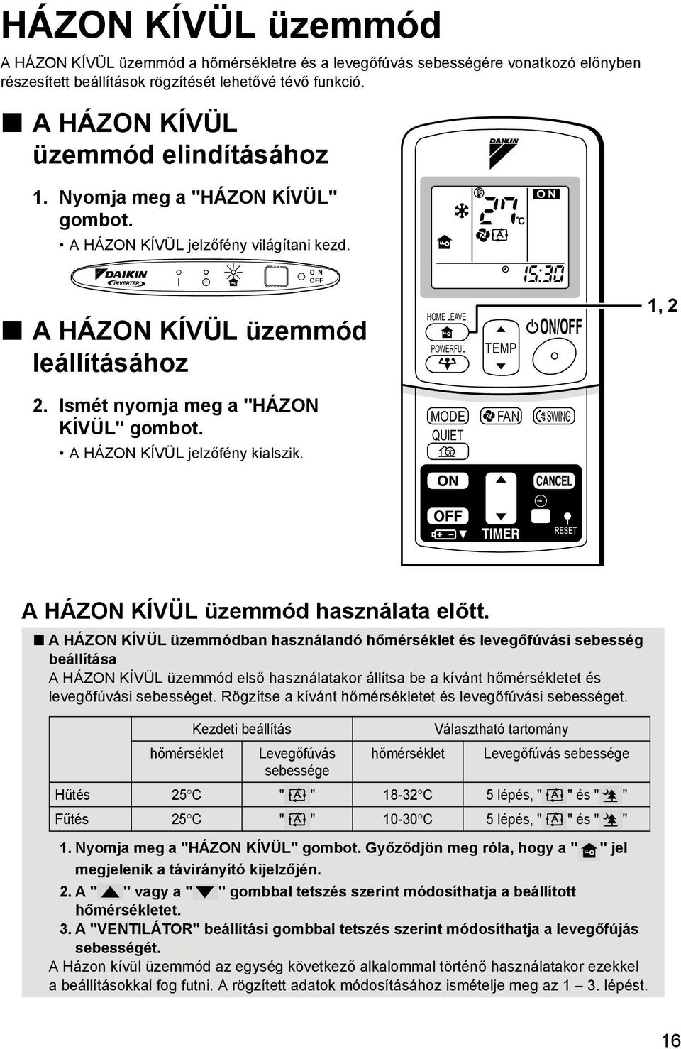 Ismét nyomja meg a "HÁZON KÍVÜL" gombot. A HÁZON KÍVÜL jelzőfény kialszik. MODE FAN SWING QUIET A HÁZON KÍVÜL üzemmód használata előtt.