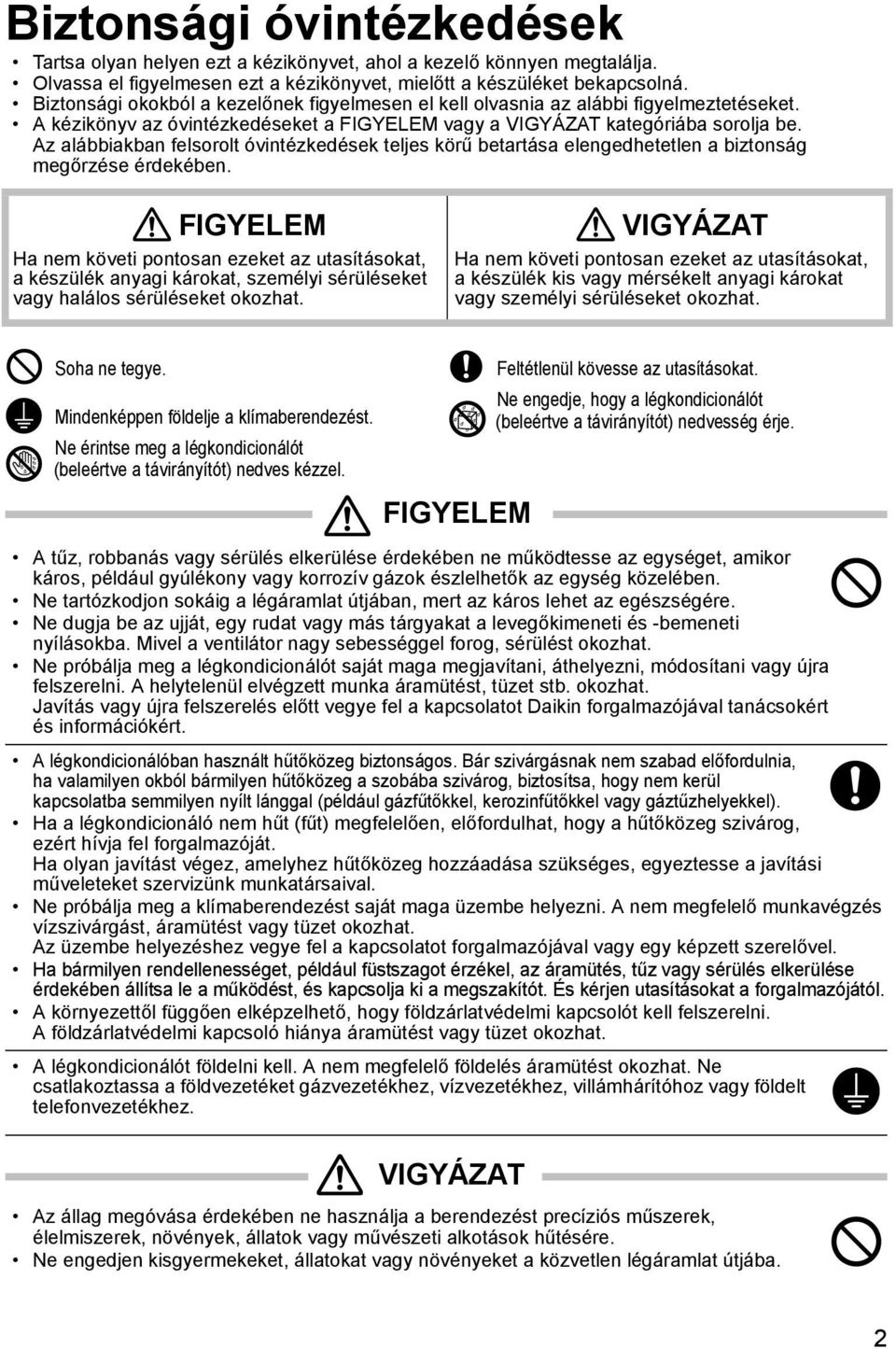 A kézikönyv az óvintézkedéseket a FIGYELEM vagy a VIGYÁZAT kategóriába sorolja be. Az alábbiakban felsorolt óvintézkedések teljes körű betartása elengedhetetlen a biztonság megőrzése érdekében.