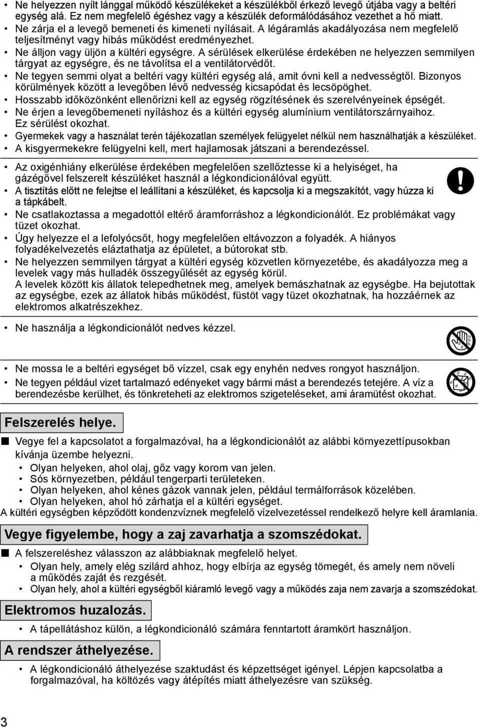 A sérülések elkerülése érdekében ne helyezzen semmilyen tárgyat az egységre, és ne távolítsa el a ventilátorvédőt.