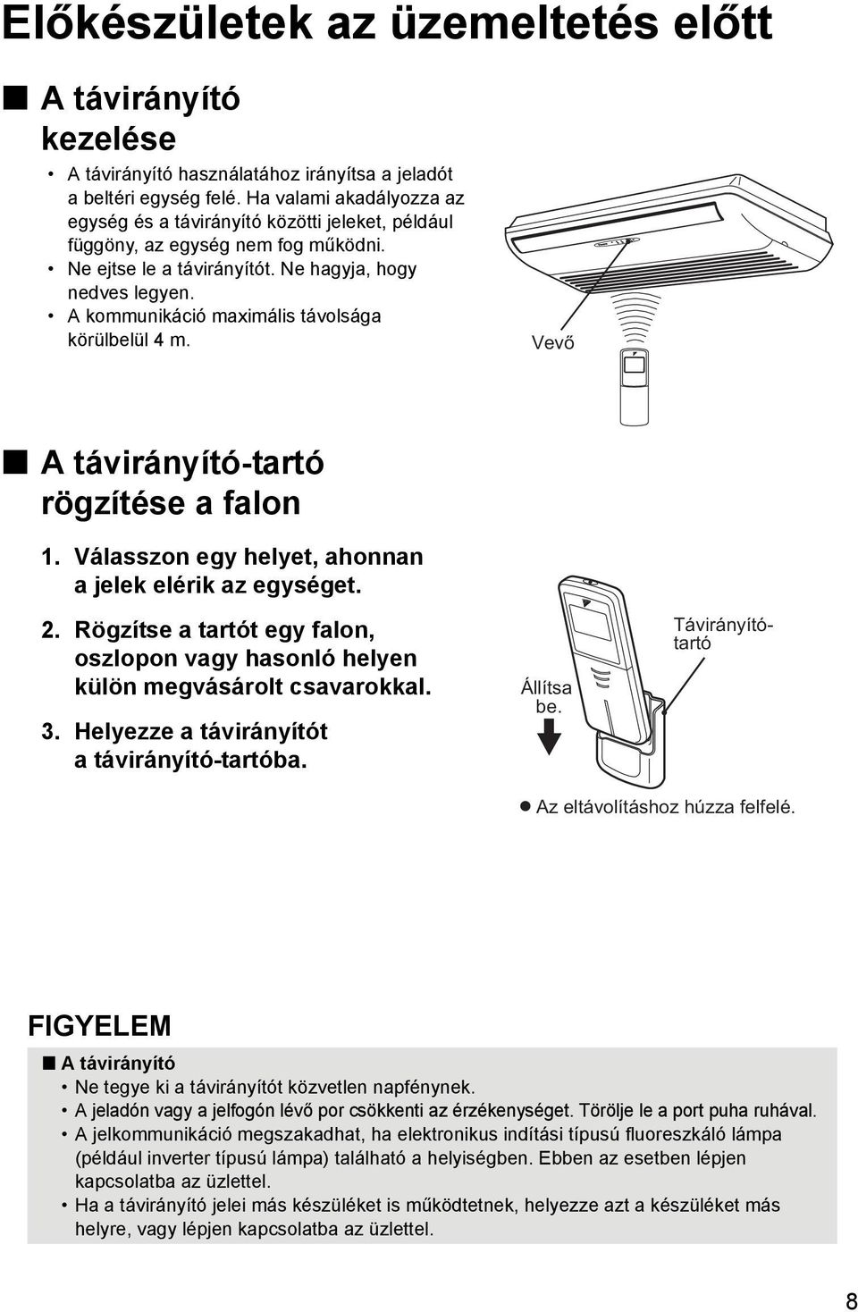 A kommunikáció maximális távolsága körülbelül 4 m. Vevő A távirányító-tartó rögzítése a falon 1. Válasszon egy helyet, ahonnan a jelek elérik az egységet. 2.
