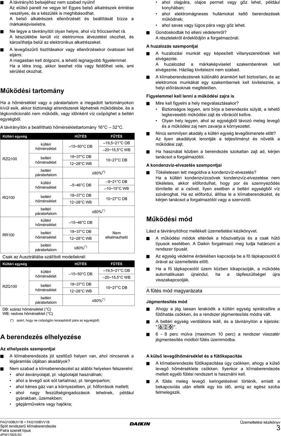 A készülékbe került víz elektromos átvezetést okozhat, és károsíthatja belül az elektronikus alkatrészeket. A levegőszűrő tisztításakor vagy ellenőrzésekor óvatosan kell eljárni.