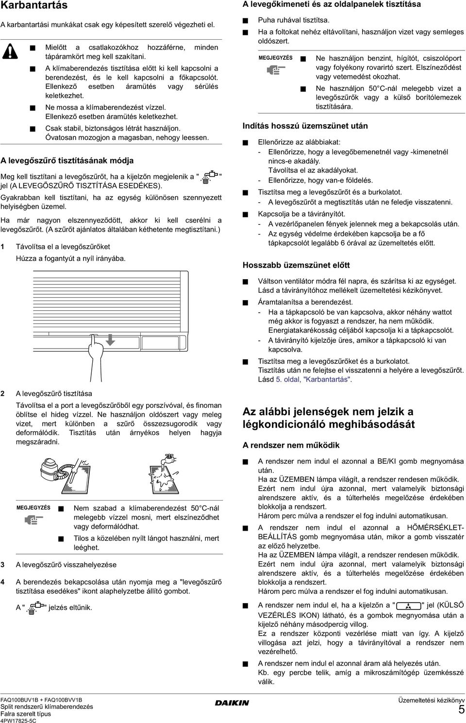Gyakrabban kell tisztítani, ha az egység különösen szennyezett helyiségben üzemel. Ha már nagyon elszennyeződött, akkor ki kell cserélni a levegőszűrőt.