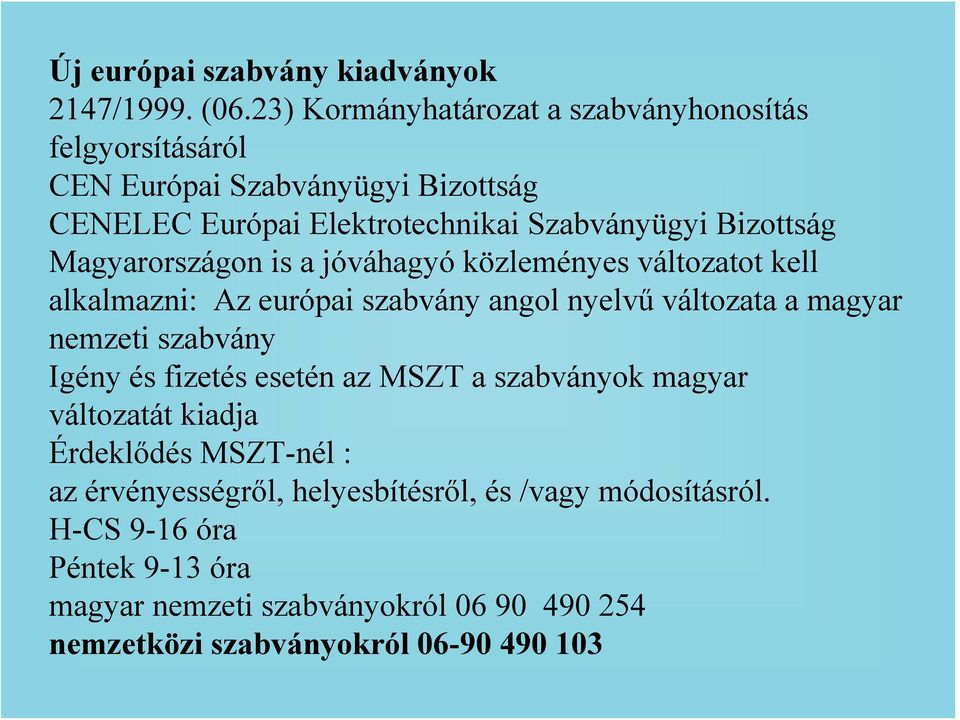 Magyarországon is a jóváhagyó közleményes változatot kell alkalmazni: Az európai szabvány angol nyelvű változata a magyar nemzeti szabvány Igény és