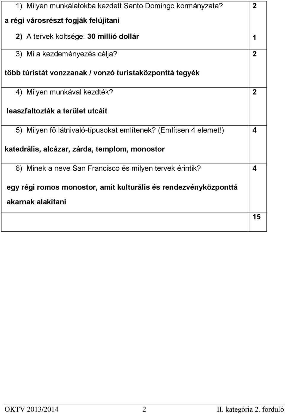 1 több túristát vonzzanak / vonzó turistaközponttá tegyék 4) Milyen munkával kezdték?
