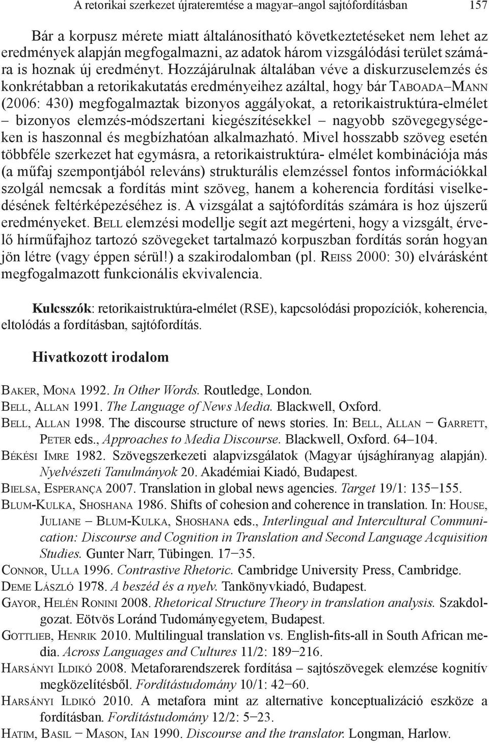 Hozzájárulnak általában véve a diskurzuselemzés és konkrétabban a retorikakutatás eredményeihez azáltal, hogy bár Taboada Mann (2006: 430) megfogalmaztak bizonyos aggályokat, a