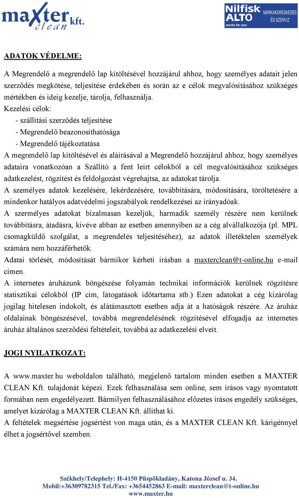 Kezelési célok: - szállítási szerződés teljesítése - Megrendelő beazonosíthatósága - Megrendelő tájékoztatása A megrendelő lap kitöltésével és aláírásával a Megrendelő hozzájárul ahhoz, hogy