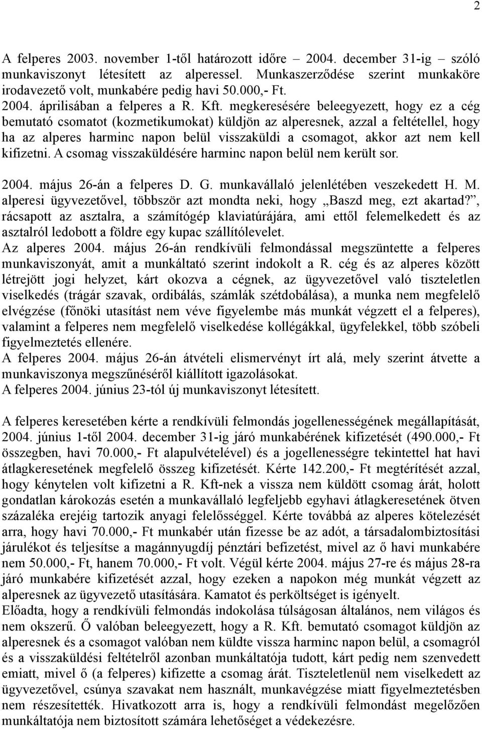 megkeresésére beleegyezett, hogy ez a cég bemutató csomatot (kozmetikumokat) küldjön az alperesnek, azzal a feltétellel, hogy ha az alperes harminc napon belül visszaküldi a csomagot, akkor azt nem