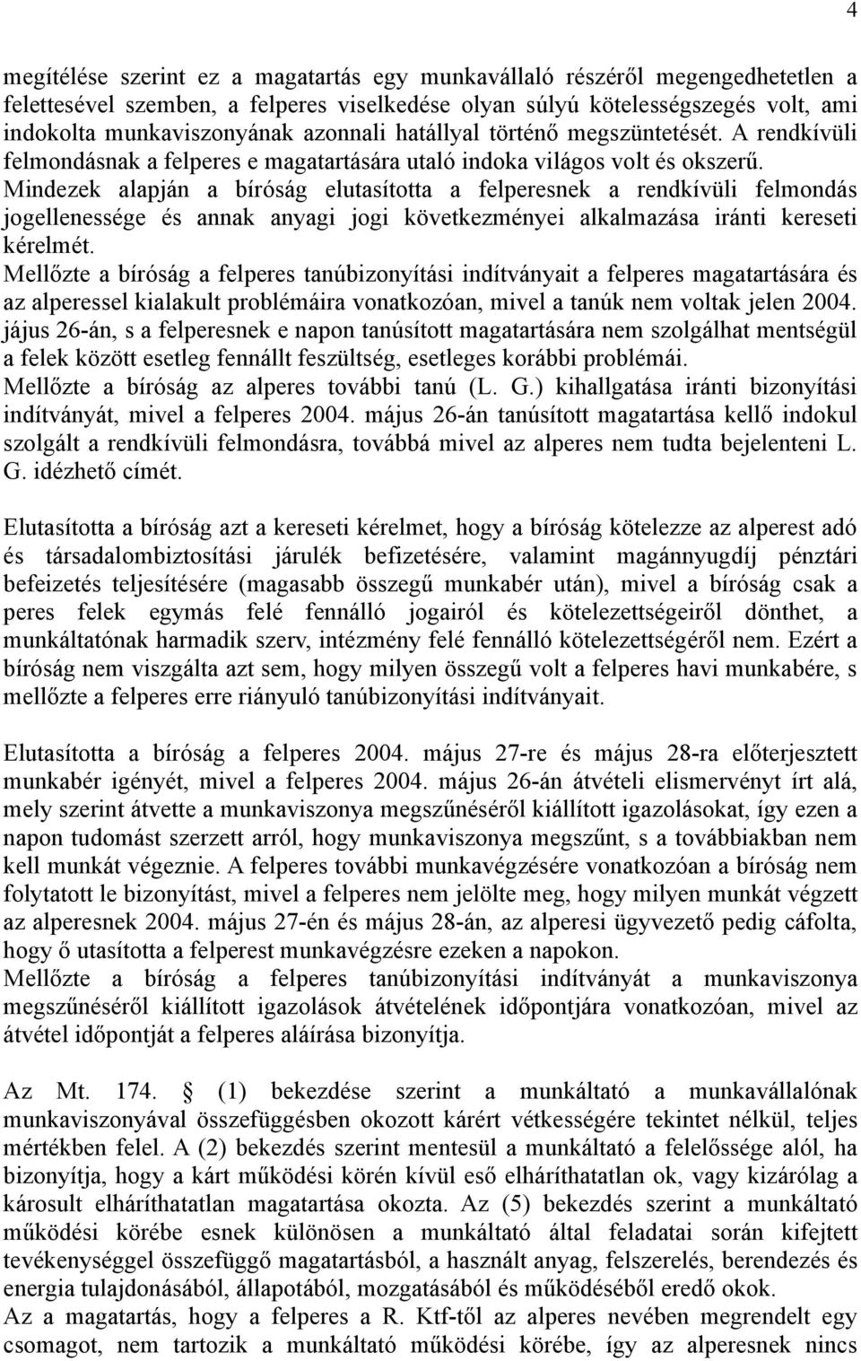 Mindezek alapján a bíróság elutasította a felperesnek a rendkívüli felmondás jogellenessége és annak anyagi jogi következményei alkalmazása iránti kereseti kérelmét.