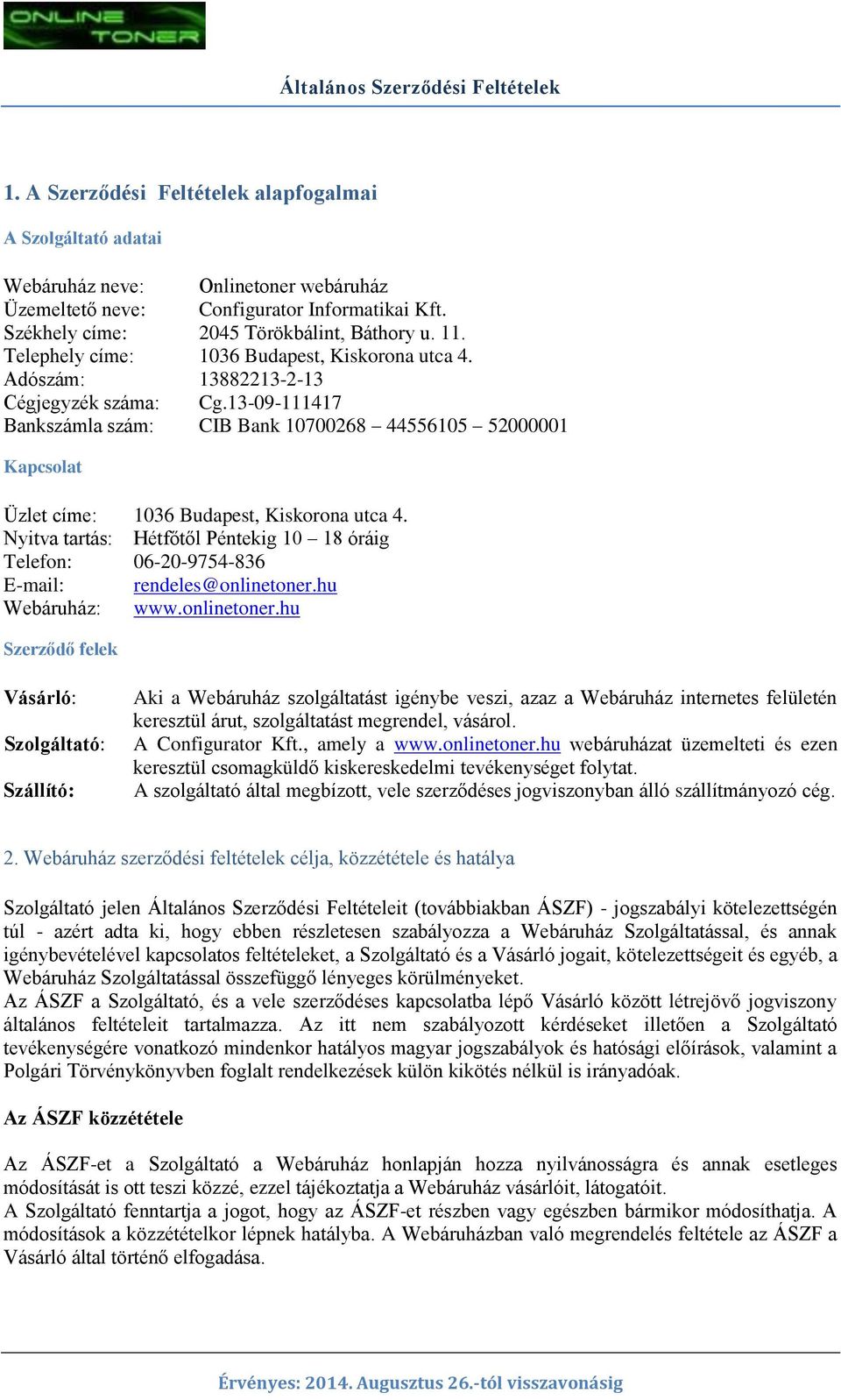 13-09-111417 Bankszámla szám: CIB Bank 10700268 44556105 52000001 Kapcsolat Üzlet címe: 1036 Budapest, Kiskorona utca 4.