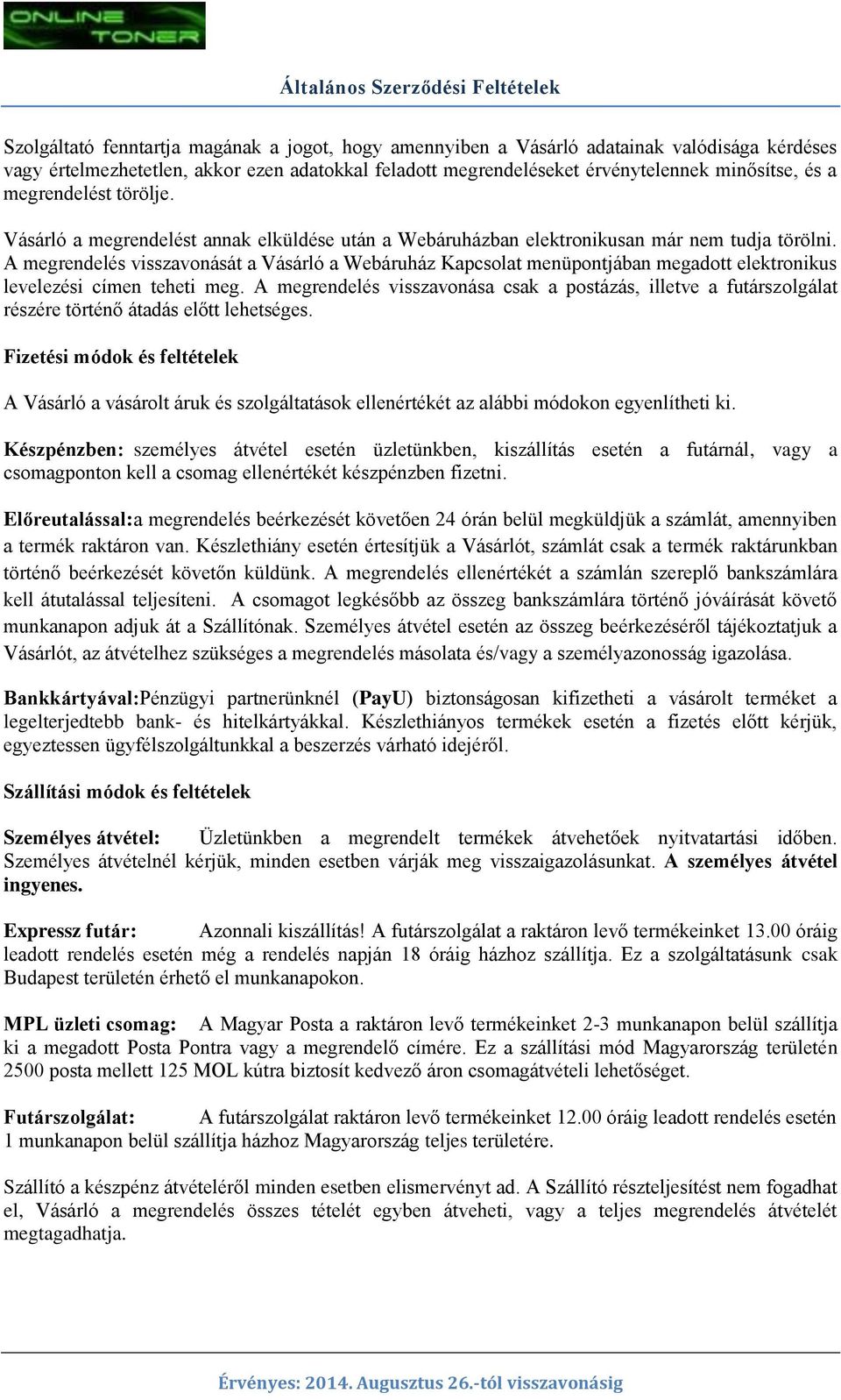 A megrendelés visszavonását a Vásárló a Webáruház Kapcsolat menüpontjában megadott elektronikus levelezési címen teheti meg.