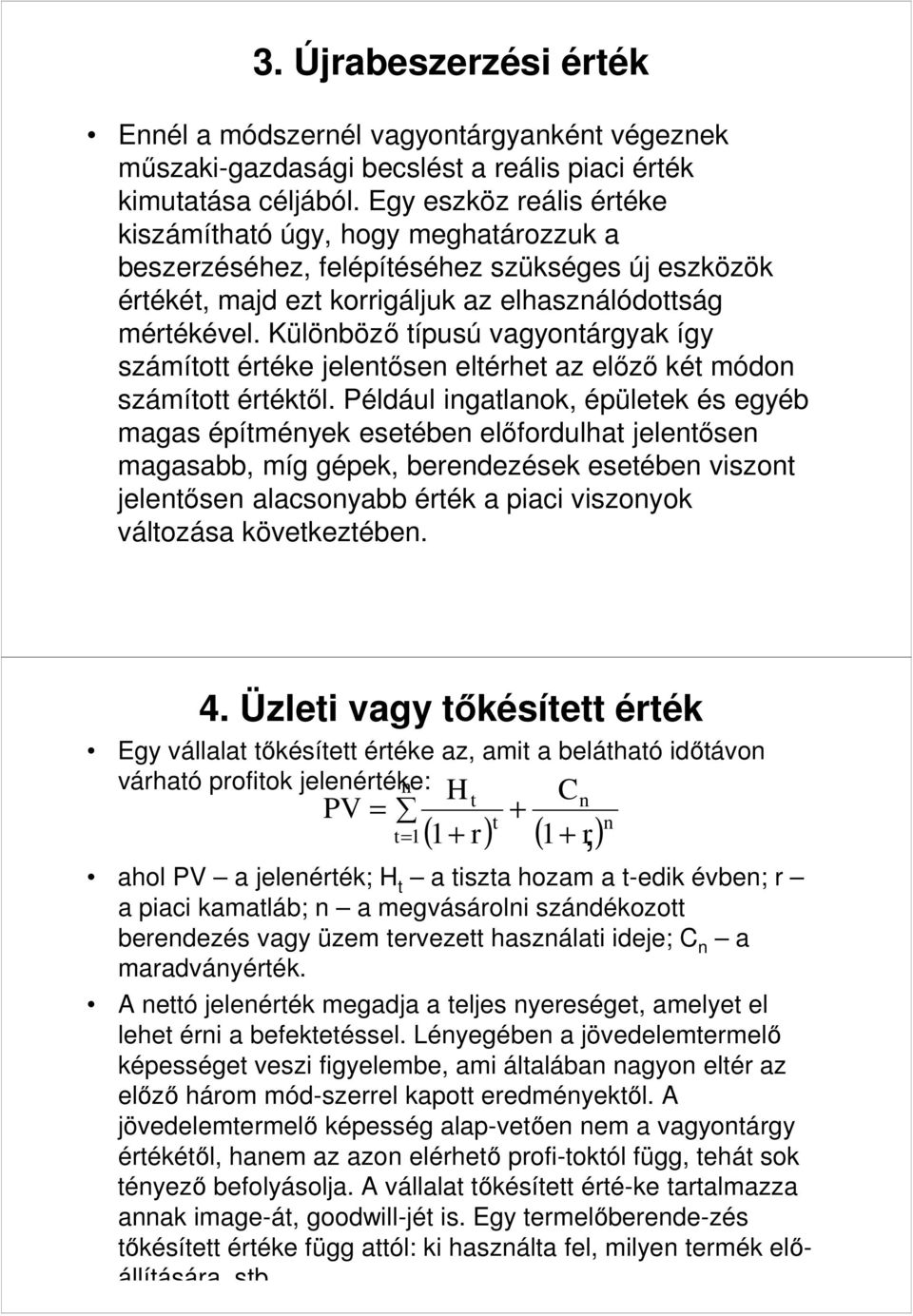 Különböző típusú vagyontárgyak így számított értéke jelentősen eltérhet az előző két módon számított értéktől.