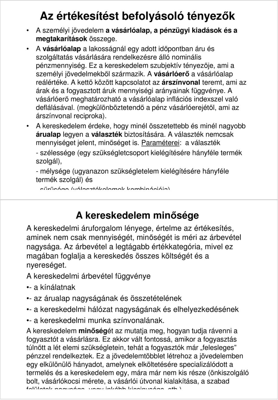 A vásárlóerő a vásárlóalap reálértéke. A kettő között kapcsolatot az árszínvonal teremt, am az árak és a fogyasztott áruk mennység arányanak függvénye.