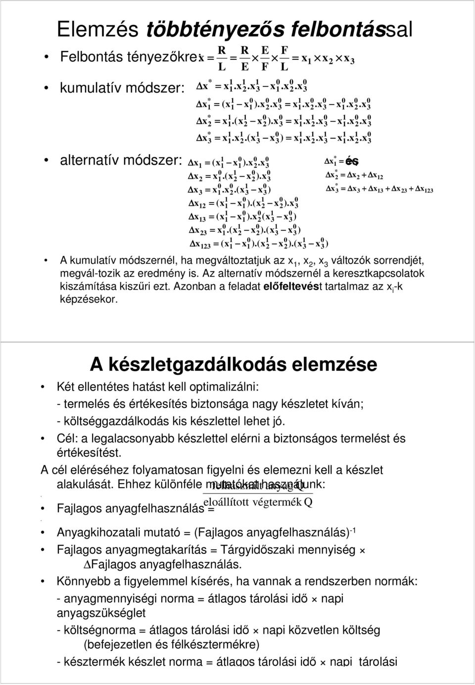 Azonban a feladat előfeltevést tartalmaz az x -k képzésekor. 2.x 3 x.x * = (x x ).x 2.x 3 = x.x 2.x 3 x.x 2. x 3 * = x.(x 2 x 2 ).x 2 3 = x.x 2.x 3 x.x x 2. 3 * = x.x 2.(x 3 x 3 3 ) = x.x 2.x 3 x.x x 2. 3 2.