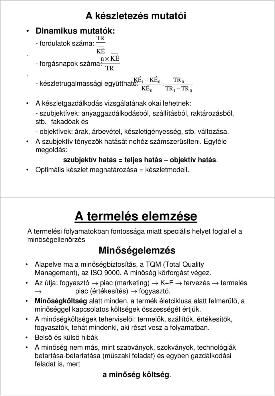 anyaggazdálkodásból, szállításból, raktározásból, stb. fakadóak és - objektívek: árak, árbevétel, készletgényesség, stb. változása. A szubjektív tényezők hatását nehéz számszerűsíten.