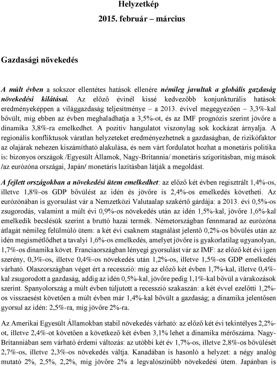évivel megegyezően 3,3%-kal bővült, míg ebben az évben meghaladhatja a 3,5%-ot, és az IMF prognózis szerint jövőre a dinamika 3,8%-ra emelkedhet. A pozitív hangulatot viszonylag sok kockázat árnyalja.
