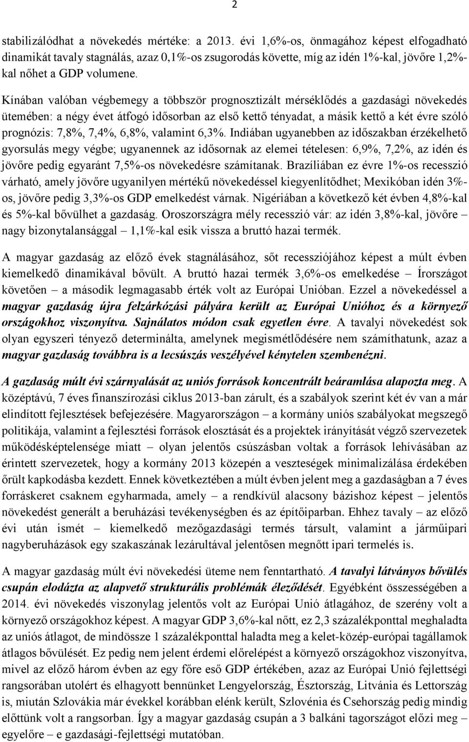 Kínában valóban végbemegy a többször prognosztizált mérséklődés a gazdasági növekedés ütemében: a négy évet átfogó idősorban az első kettő tényadat, a másik kettő a két évre szóló prognózis: 7,8%,