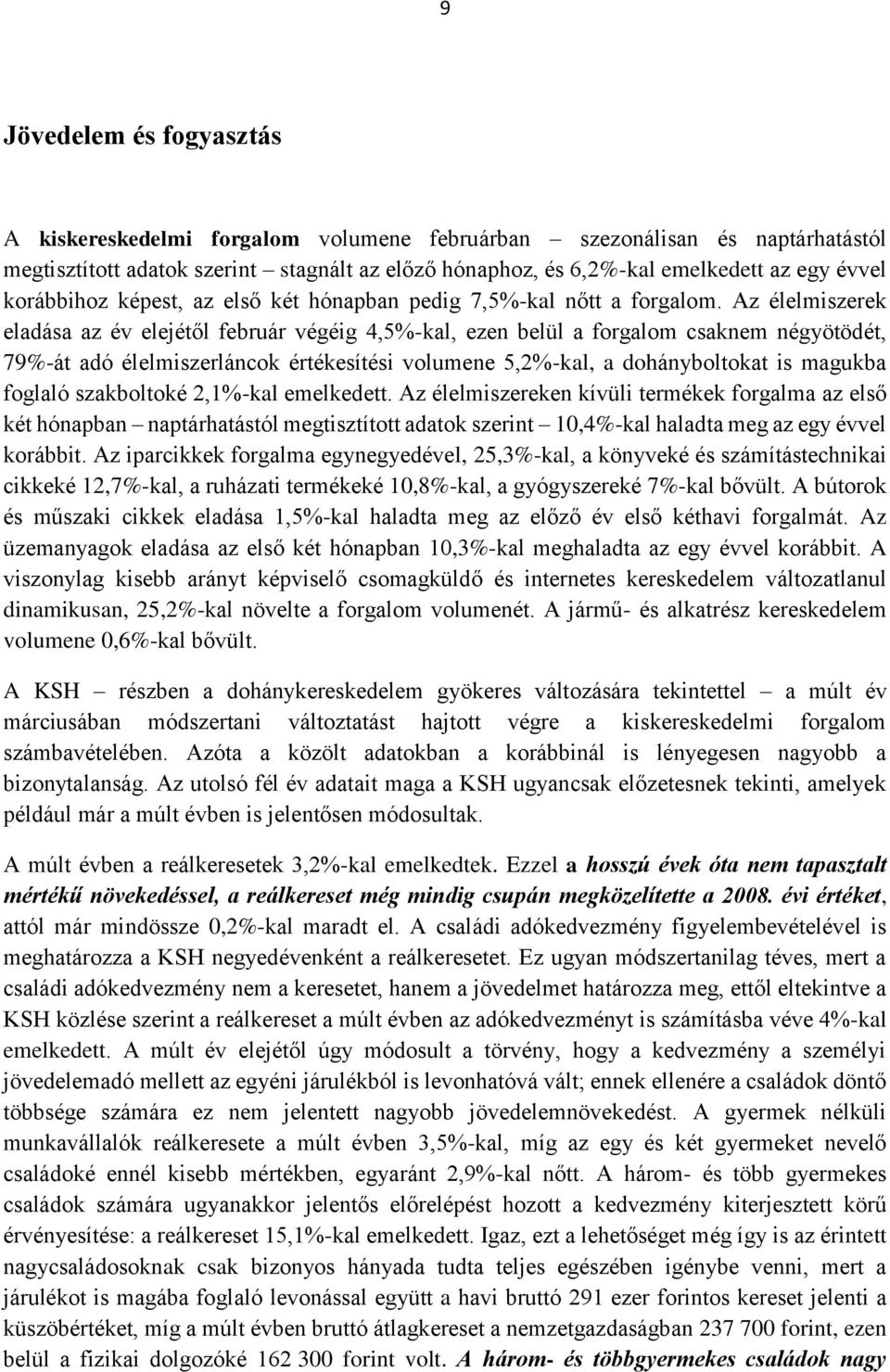 Az élelmiszerek eladása az év elejétől február végéig 4,5%-kal, ezen belül a forgalom csaknem négyötödét, 79%-át adó élelmiszerláncok értékesítési volumene 5,2%-kal, a dohányboltokat is magukba