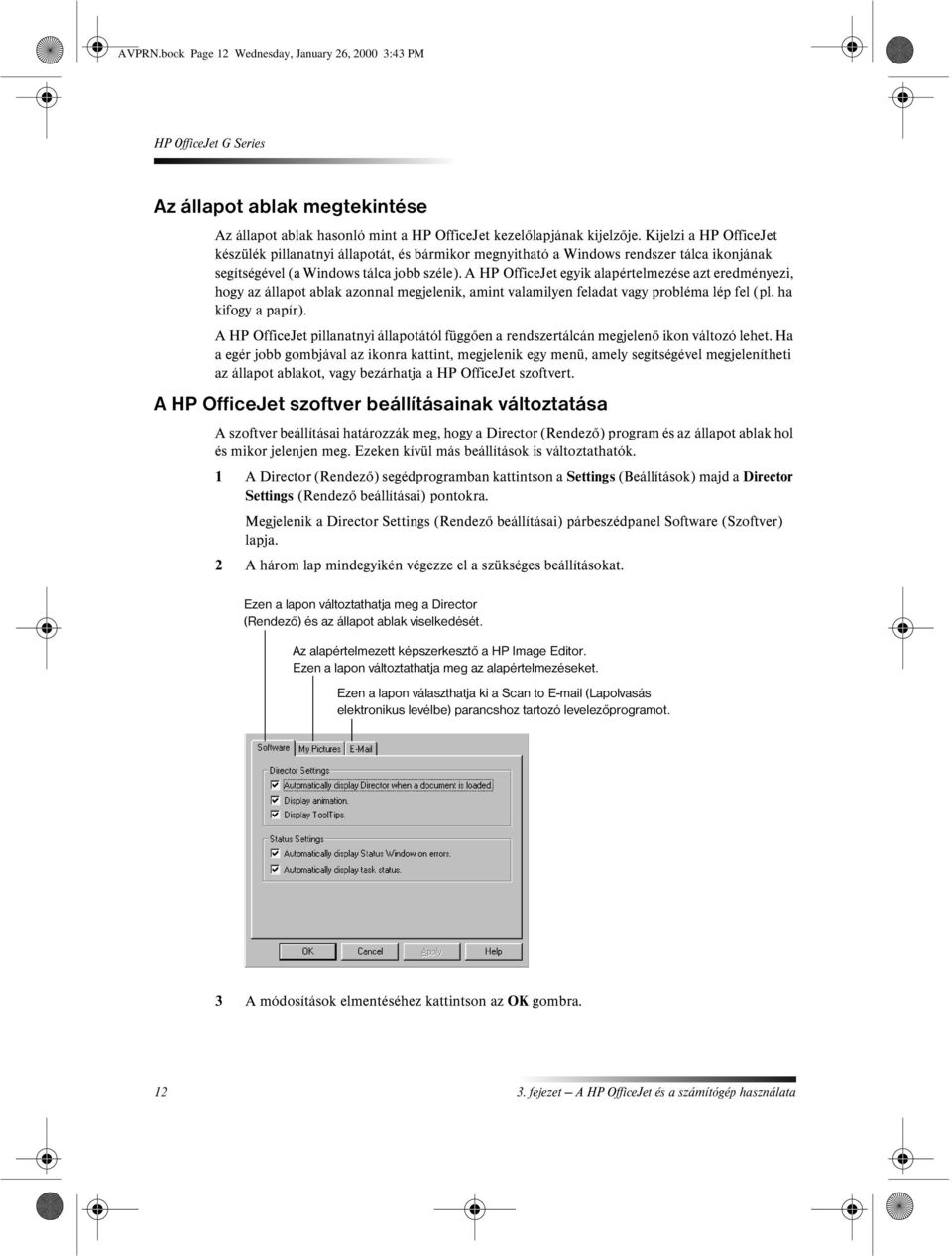 A HP OfficeJet egyik alapértelmezése azt eredményezi, hogy az állapot ablak azonnal megjelenik, amint valamilyen feladat vagy probléma lép fel (pl. ha kifogy a papír).