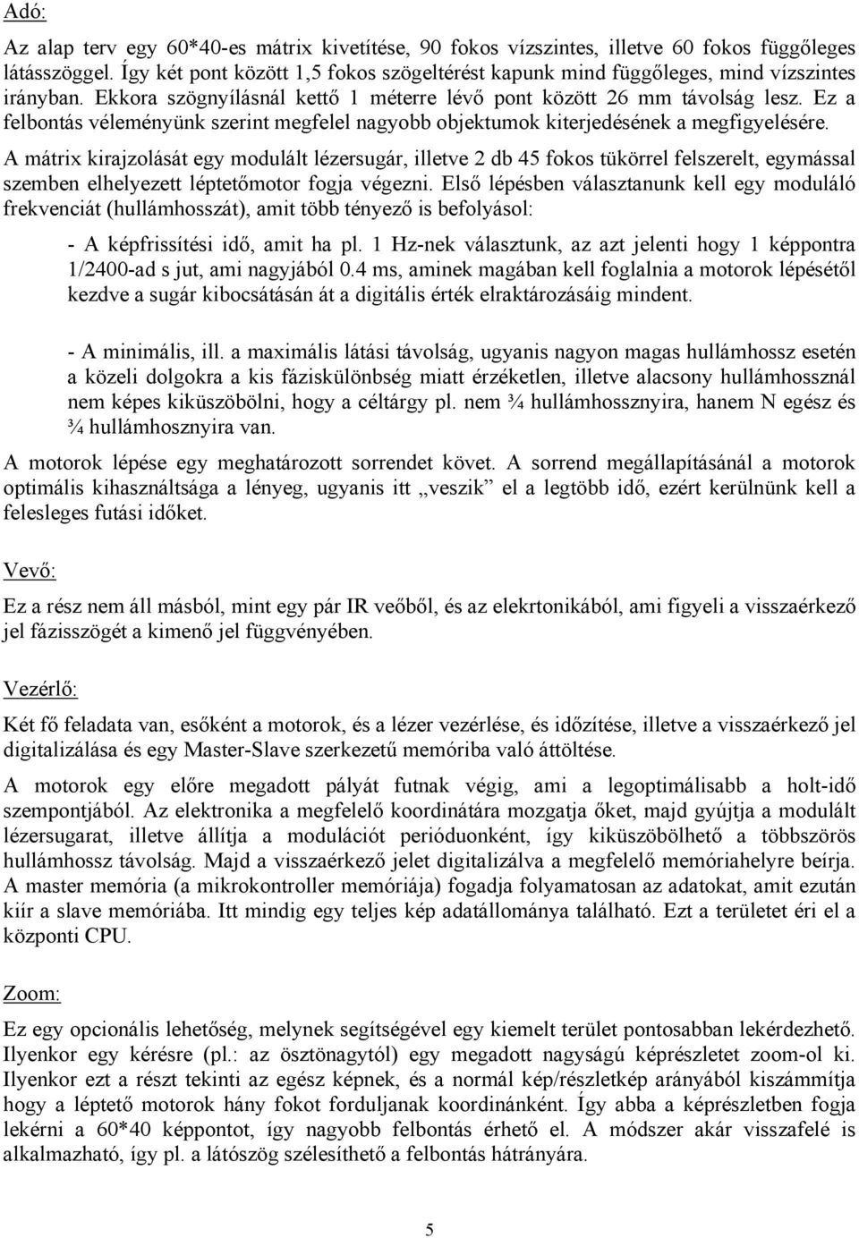 Ez a felbontás véleményünk szerint megfelel nagyobb objektumok kiterjedésének a megfigyelésére.