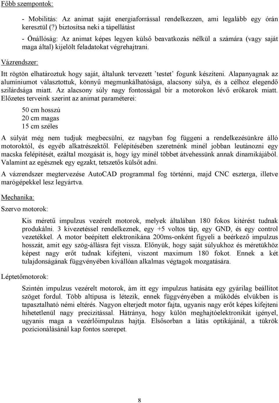 Vázrendszer: Itt rögtön elhatároztuk hogy saját, általunk tervezett testet fogunk készíteni.