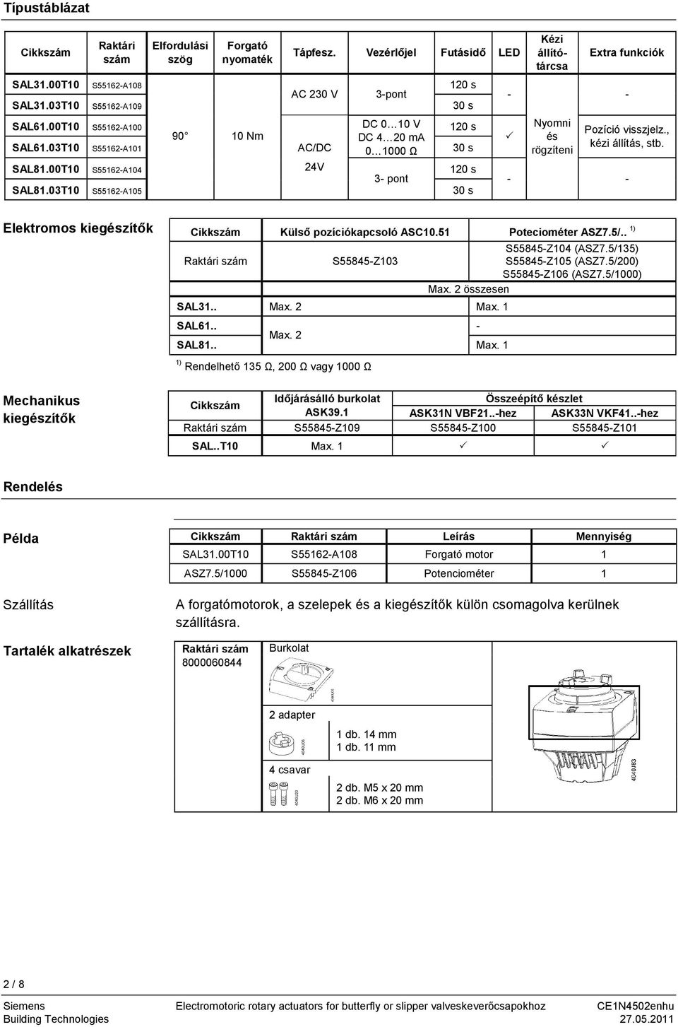 03T10 S55162-A105 30 s Kézi állítótárcsa Extra funkciók - - - Nyomni és rögzíteni Pozíció visszjelz., kézi állítás, stb. - Elektromos kiegészítık Cikkszám Külsı pozíciókapcsoló ASC10.