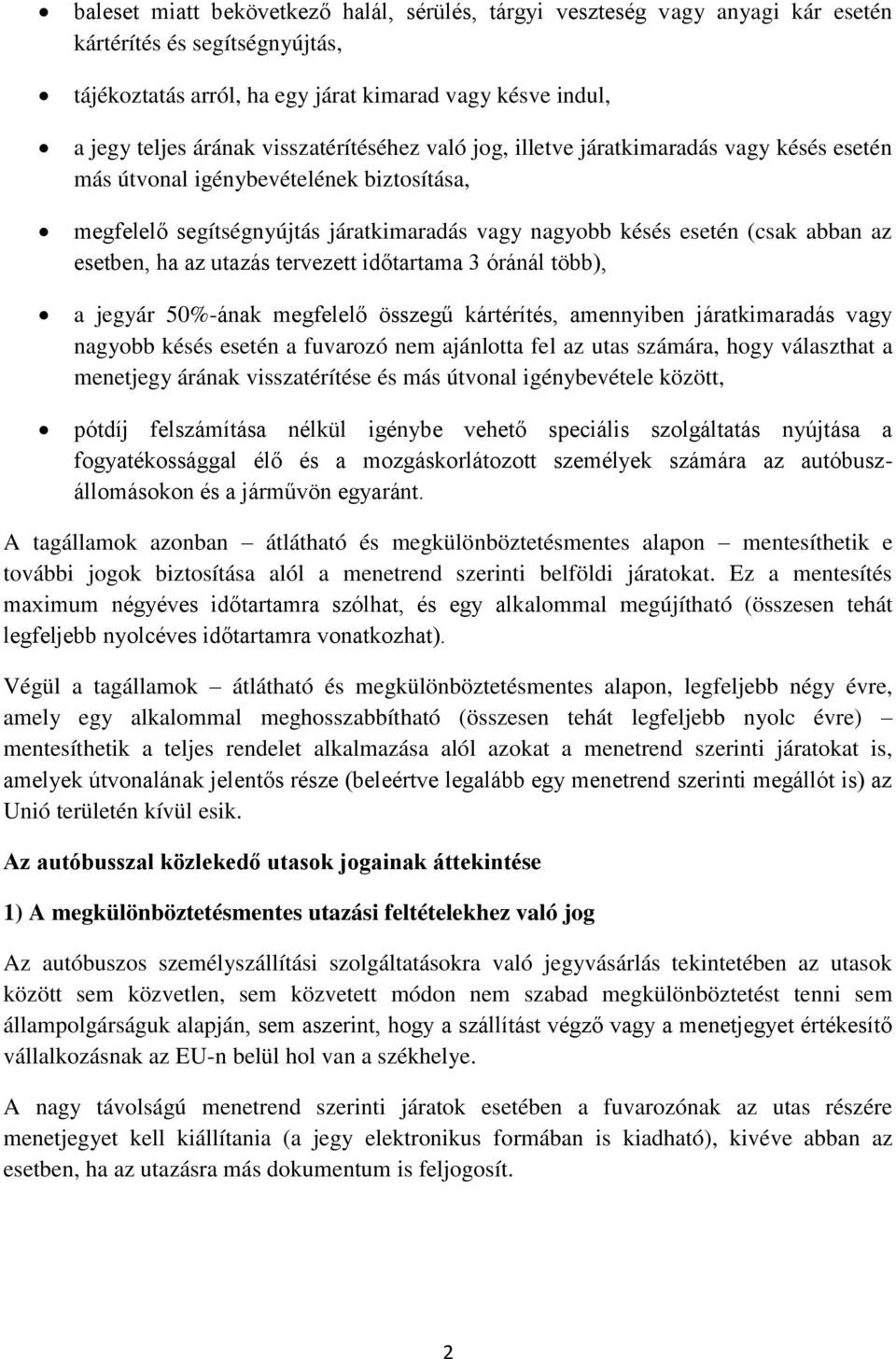 esetben, ha az utazás tervezett időtartama 3 óránál több), a jegyár 50%-ának megfelelő összegű kártérítés, amennyiben járatkimaradás vagy nagyobb késés esetén a fuvarozó nem ajánlotta fel az utas