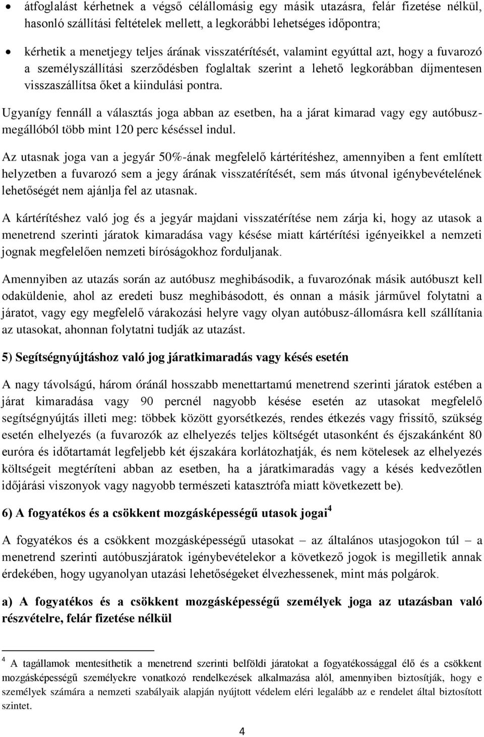 Ugyanígy fennáll a választás joga abban az esetben, ha a járat kimarad vagy egy autóbuszmegállóból több mint 120 perc késéssel indul.