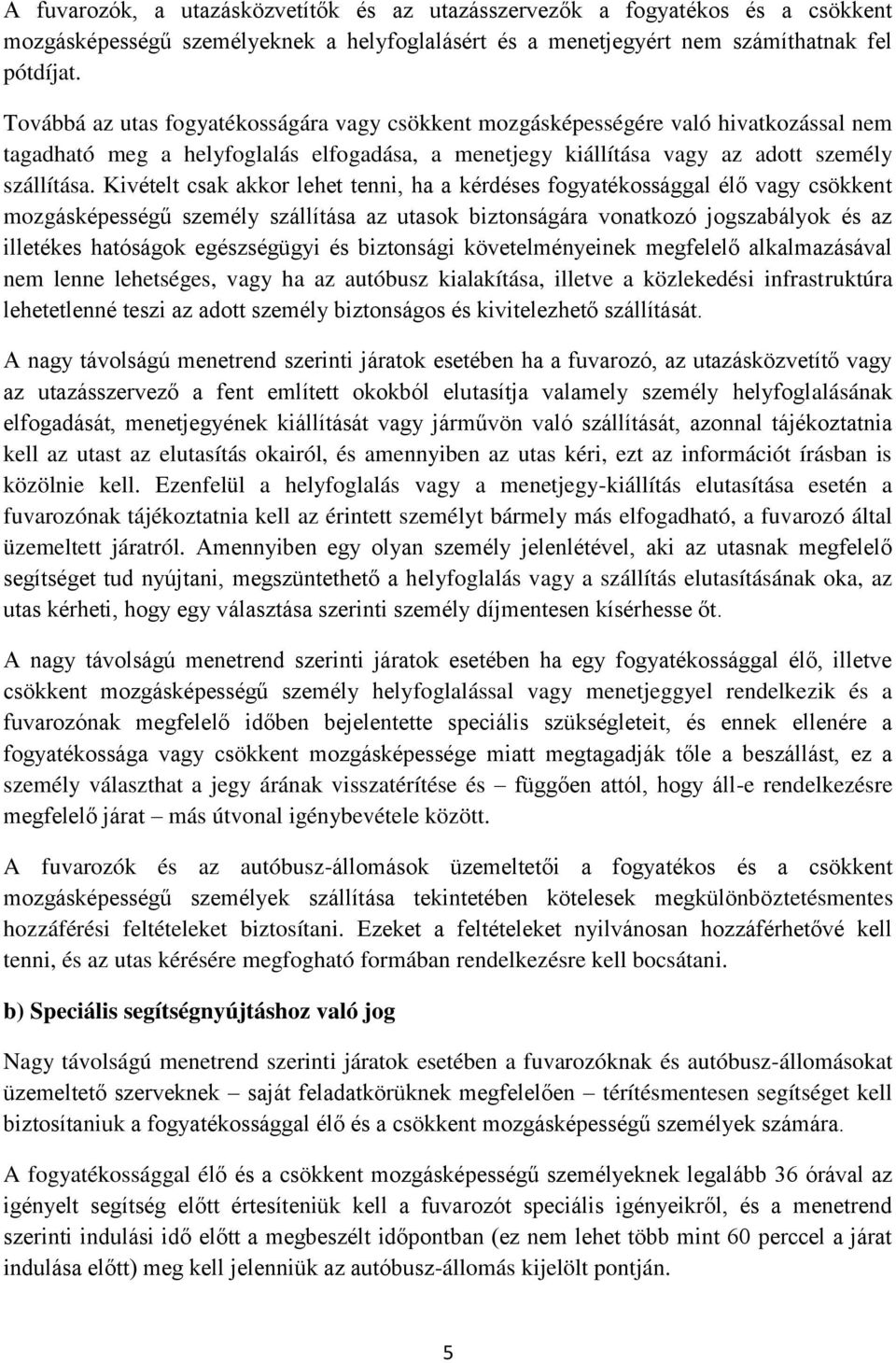 Kivételt csak akkor lehet tenni, ha a kérdéses fogyatékossággal élő vagy csökkent mozgásképességű személy szállítása az utasok biztonságára vonatkozó jogszabályok és az illetékes hatóságok