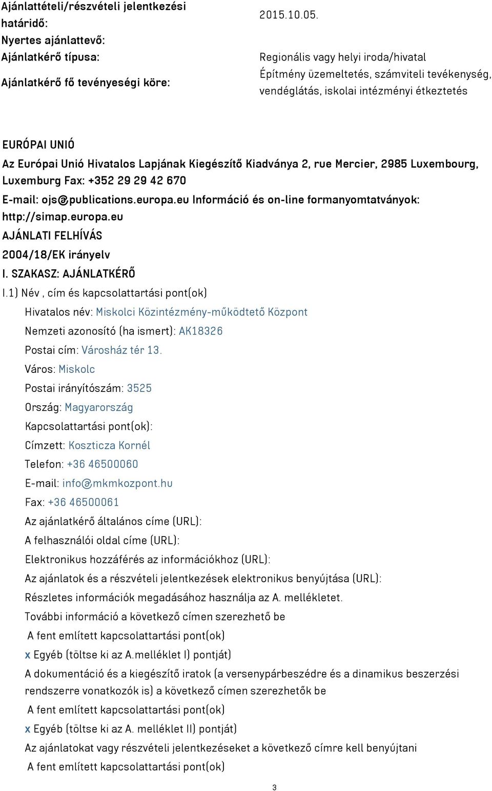 Mercier, 2985 Luxembourg, Luxemburg Fax: +352 29 29 42 670 E-mail: ojs@publications.europa.eu Információ és on-line formanyomtatványok: http://simap.europa.eu AJÁNLATI FELHÍVÁS 2004/18/EK irányelv I.