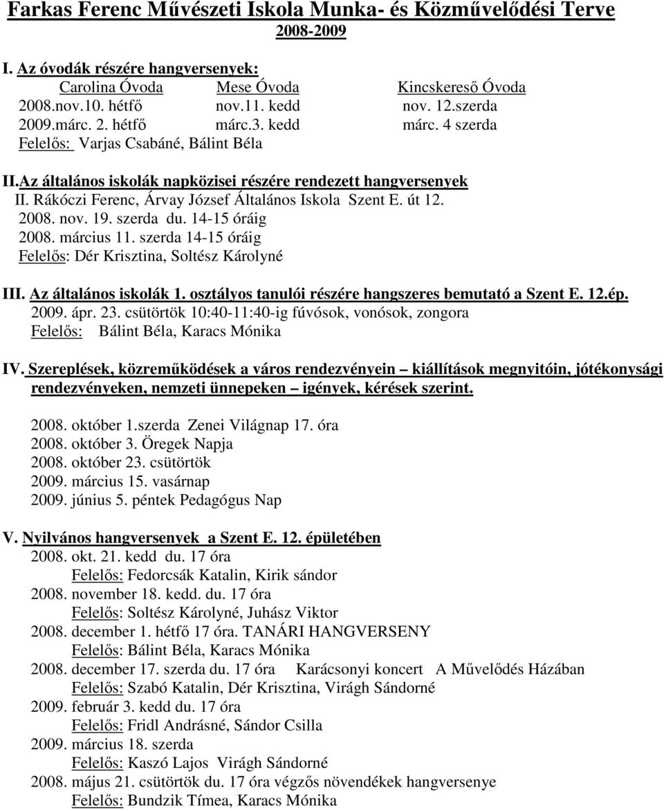 Rákóczi Ferenc, Árvay József Általános Iskola Szent E. út 12. 2008. nov. 19. szerda du. 14-15 óráig 2008. március 11. szerda 14-15 óráig Felelıs: Dér Krisztina, Soltész Károlyné III.