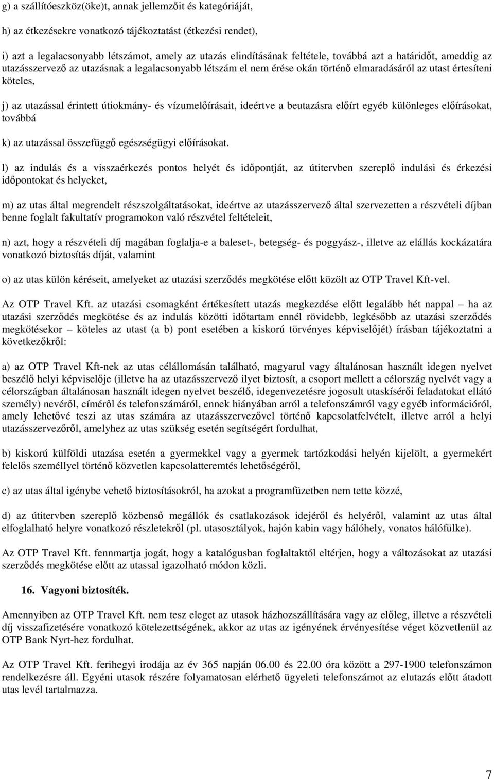 vízumelőírásait, ideértve a beutazásra előírt egyéb különleges előírásokat, továbbá k) az utazással összefüggő egészségügyi előírásokat.