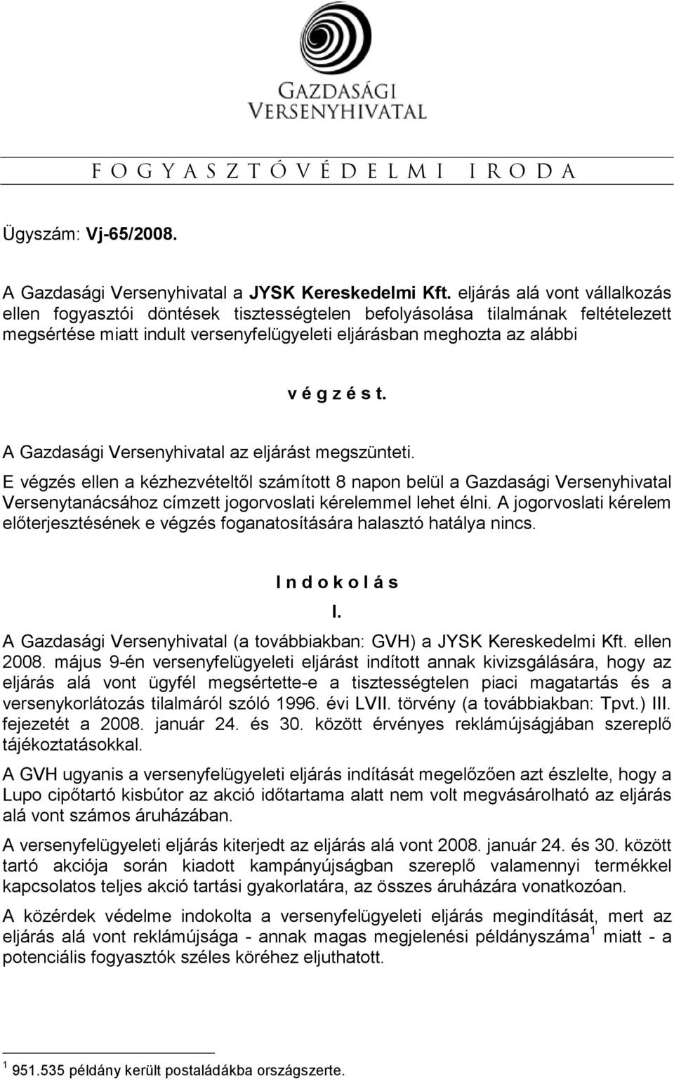 A Gazdasági Versenyhivatal az eljárást megszünteti. E végzés ellen a kézhezvételtıl számított 8 belül a Gazdasági Versenyhivatal Versenytanácsához címzett jogorvoslati kérelemmel lehet élni.