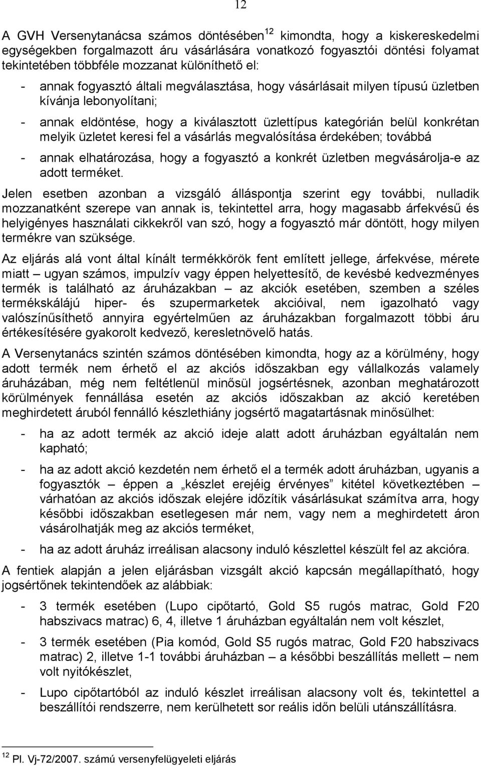 keresi fel a vásárlás megvalósítása érdekében; továbbá - annak elhatározása, hogy a fogyasztó a konkrét üzletben megvásárolja-e az adott terméket.