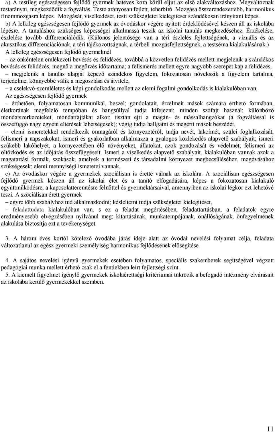 b) A lelkileg egészségesen fejlődő gyermek az óvodáskor végére nyitott érdeklődésével készen áll az iskolába lépésre.