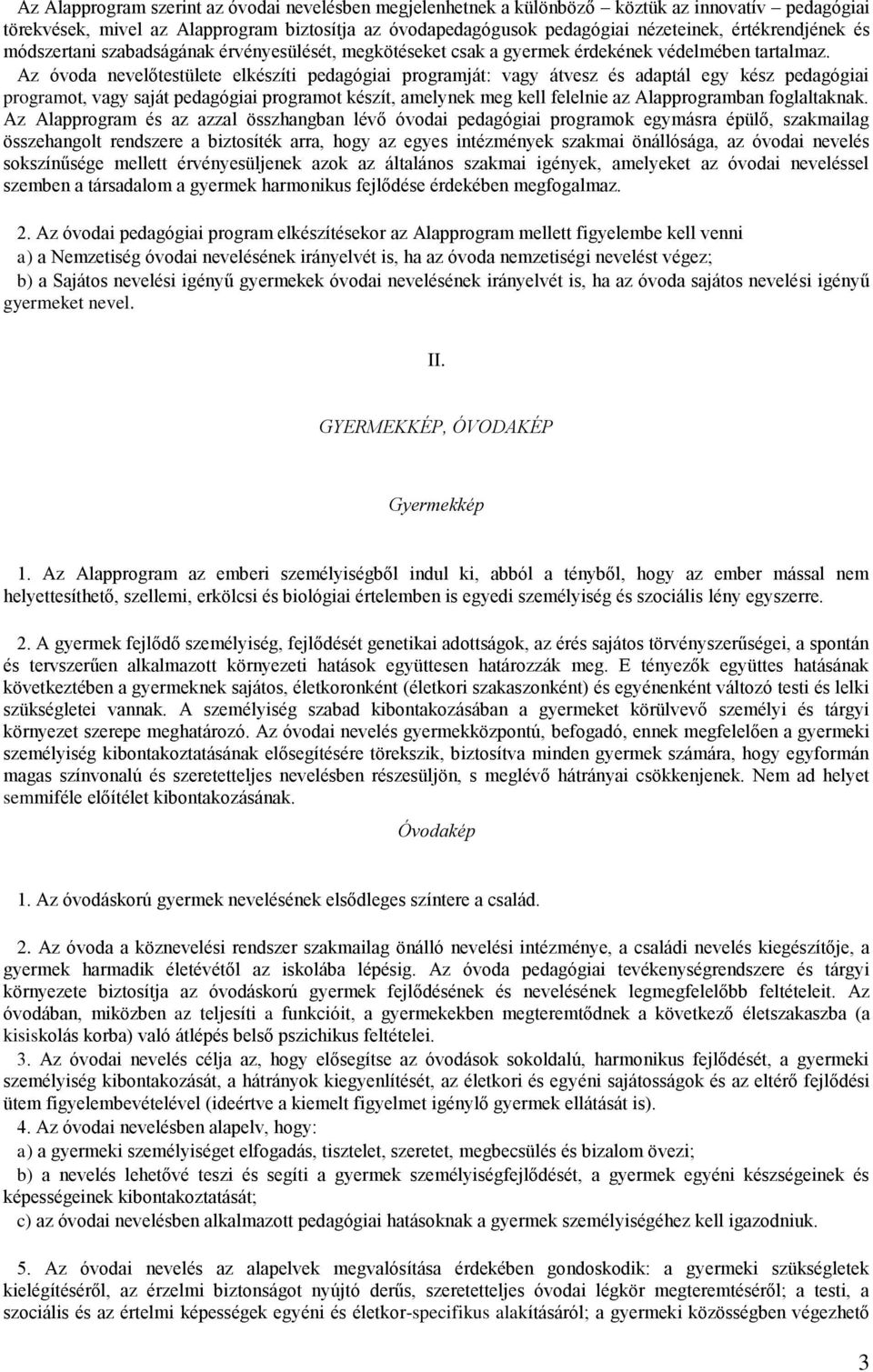 Az óvoda nevelőtestülete elkészíti pedagógiai programját: vagy átvesz és adaptál egy kész pedagógiai programot, vagy saját pedagógiai programot készít, amelynek meg kell felelnie az Alapprogramban