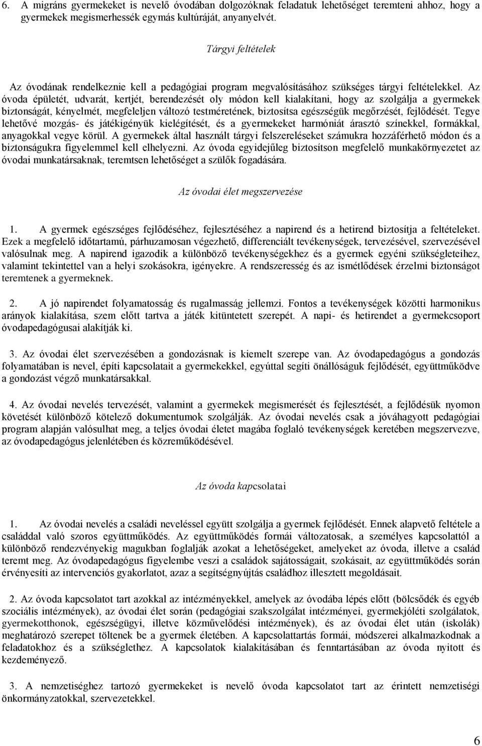 Az óvoda épületét, udvarát, kertjét, berendezését oly módon kell kialakítani, hogy az szolgálja a gyermekek biztonságát, kényelmét, megfeleljen változó testméretének, biztosítsa egészségük