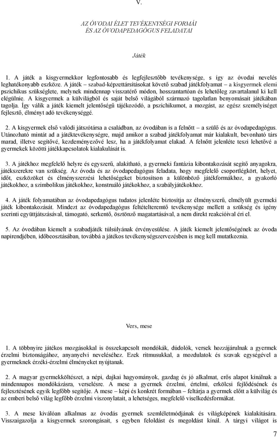 A kisgyermek a külvilágból és saját belső világából származó tagolatlan benyomásait játékában tagolja.