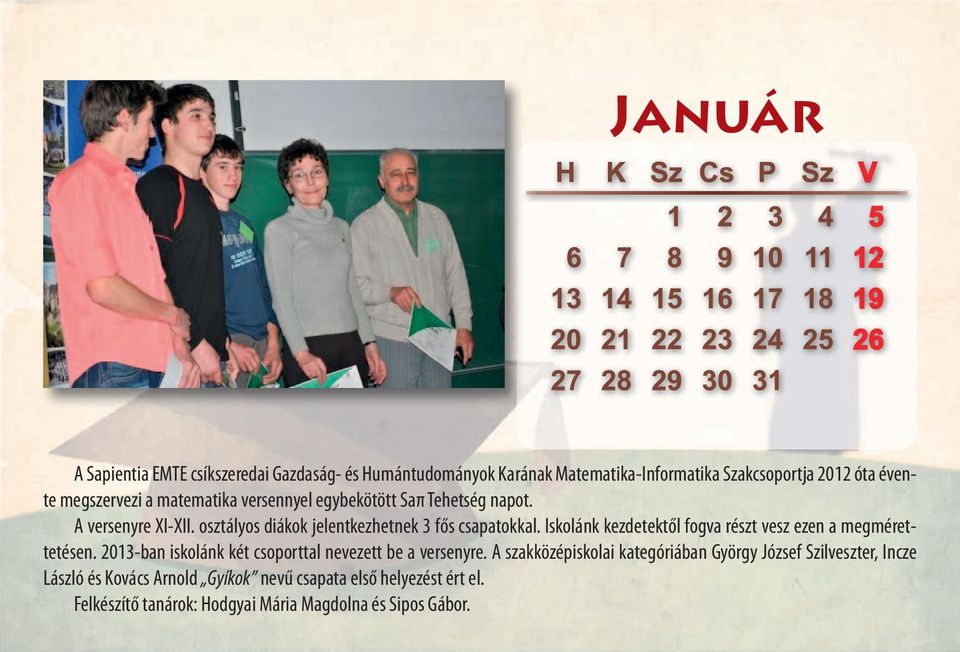 Iskolánk kezdetektől fogva részt vesz ezen a megmérettetésen. 2013-ban iskolánk két csoporttal nevezett be a versenyre.