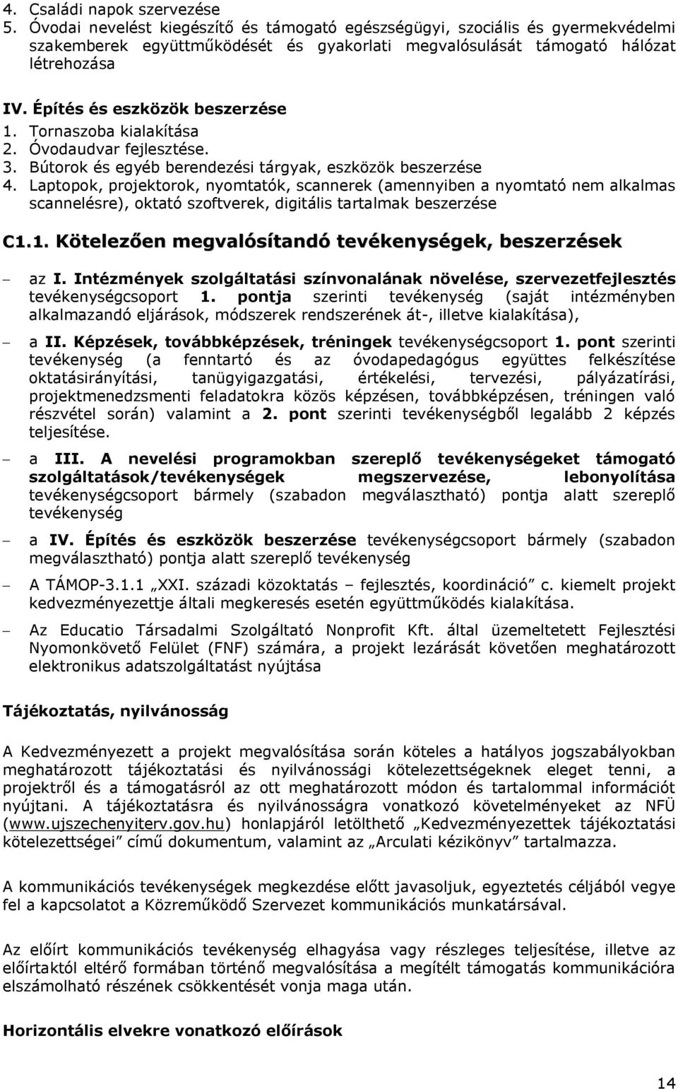 Építés és eszközök beszerzése 1. Tornaszoba kialakítása 2. Óvodaudvar fejlesztése. 3. Bútorok és egyéb berendezési tárgyak, eszközök beszerzése 4.