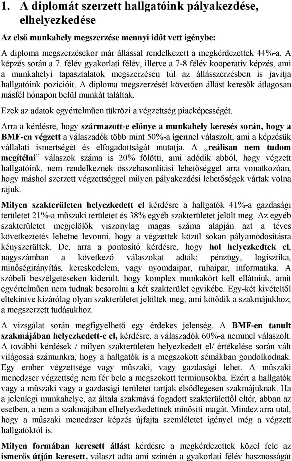 A diploma megszerzését követően állást keresők átlagosan másfél hónapon belül munkát találtak. Ezek az adatok egyértelműen tükrözi a végzettség piacképességét.