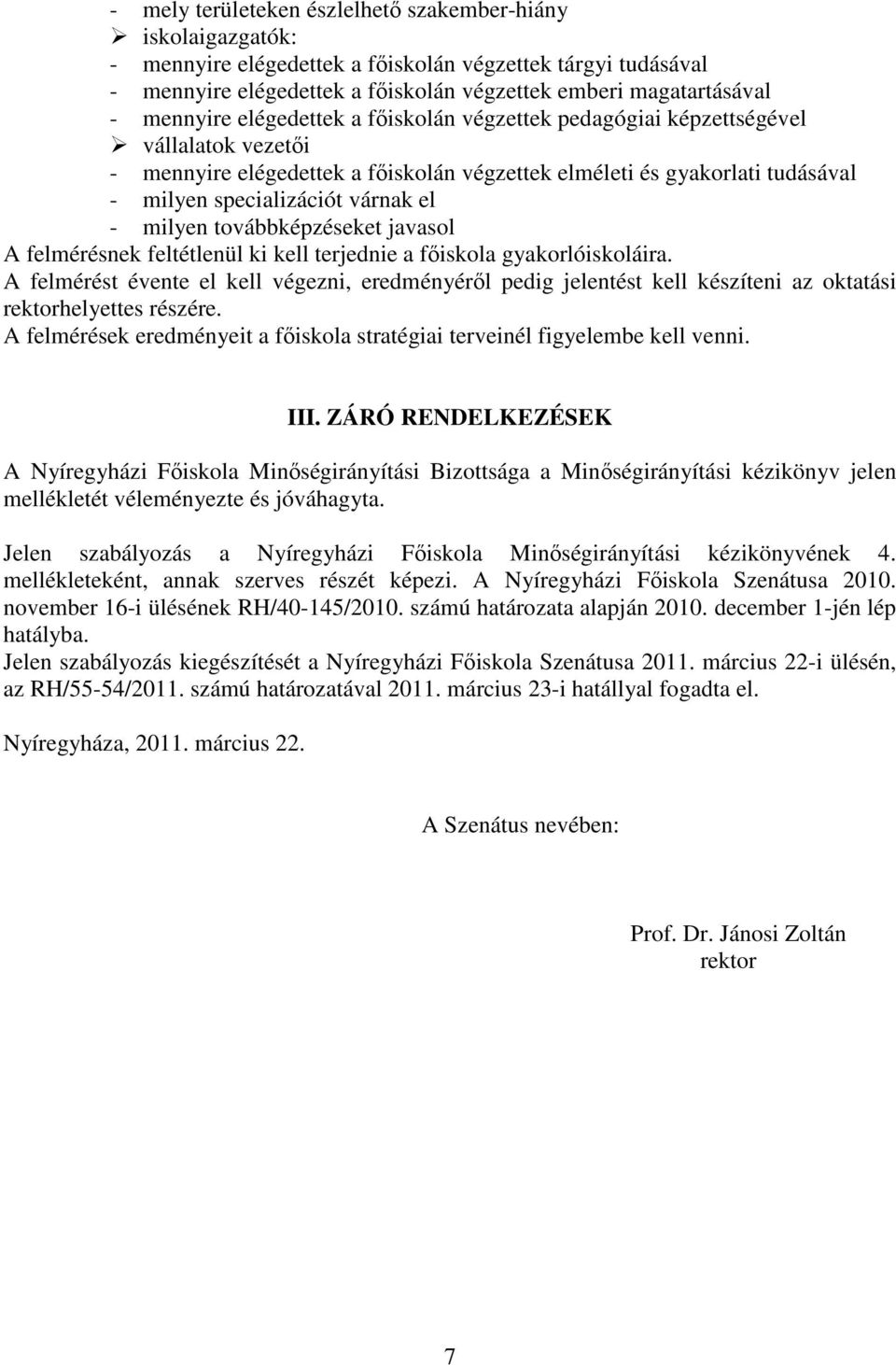 - milyen továbbképzéseket javasol A felmérésnek feltétlenül ki kell terjednie a főiskola gyakorlóiskoláira.