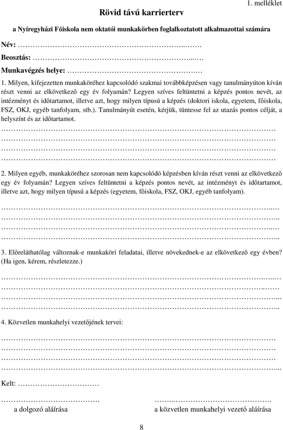 Tanulmányút esetén, kérjük, tüntesse fel az utazás pontos célját, a helyszínt és az időtartamot. 2.