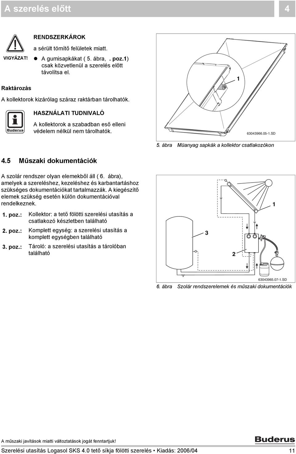 5 Műszaki dokumentációk A szolár rendszer olyan elemekből áll ( 6. ábra), amelyek a szereléshez, kezeléshez és karbantartáshoz szükséges dokumentációkat tartalmazzák.
