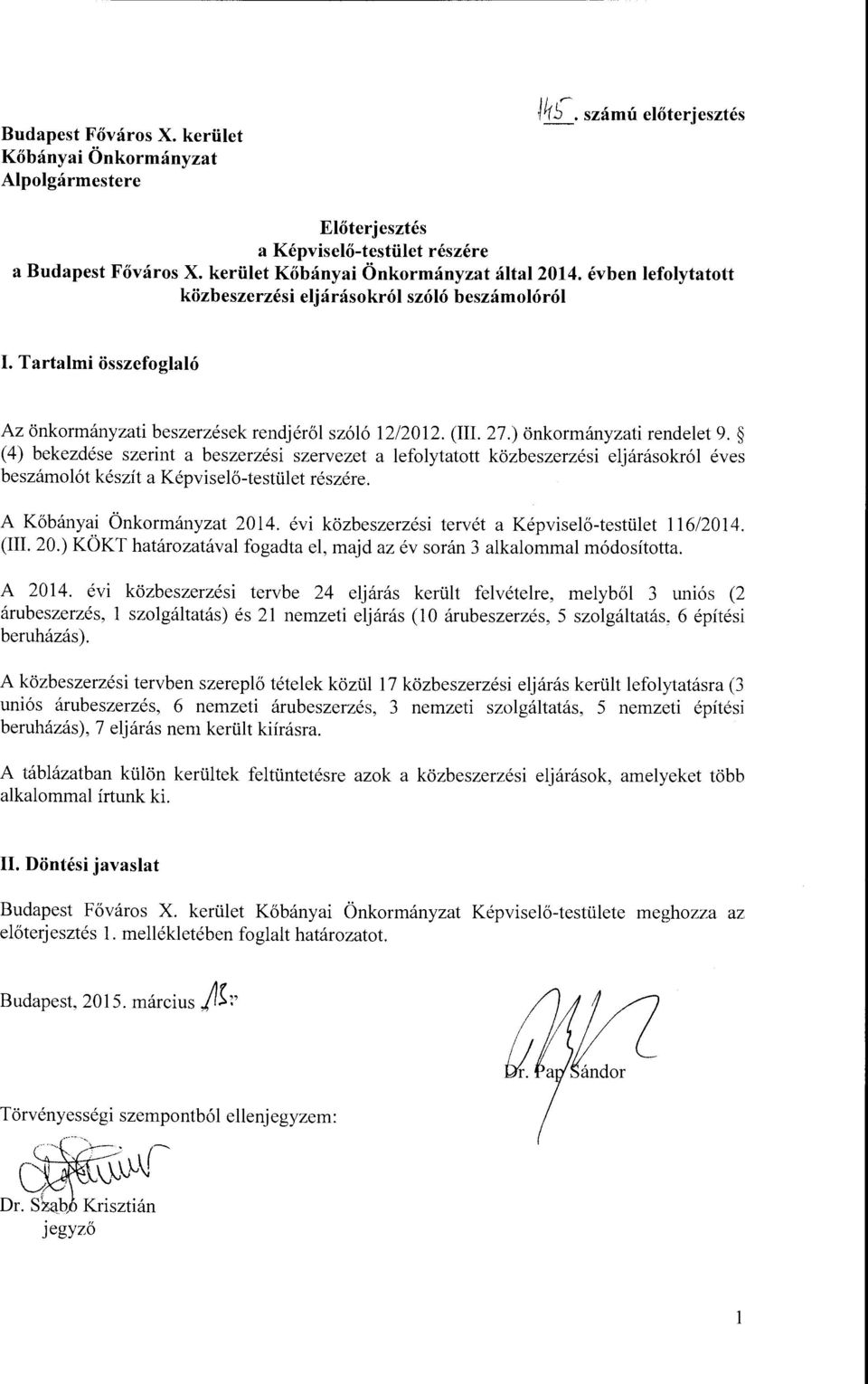 (4) bekezdése szernt a beszerzés szervezet a efoytatott közbeszerzés ejárásokró éves beszámoót készít a Képvseő-testüet részére. A Kőbánya Önkormányzat 204.